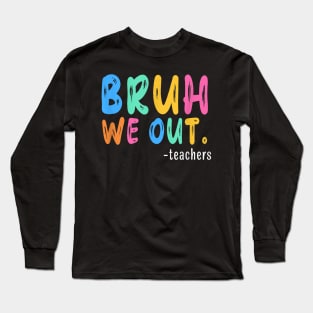 End Of School Year Party - Bruh We Out Teachers Long Sleeve T-Shirt